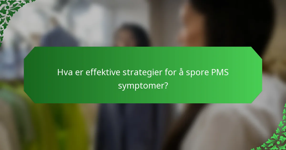 Hva er effektive strategier for å spore PMS symptomer?