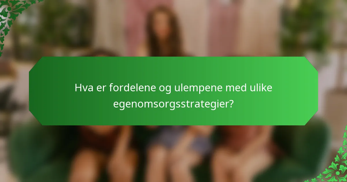 Hva er fordelene og ulempene med ulike egenomsorgsstrategier?
