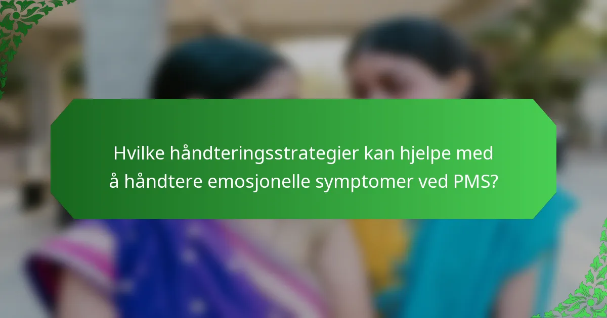 Hvilke håndteringsstrategier kan hjelpe med å håndtere emosjonelle symptomer ved PMS?
