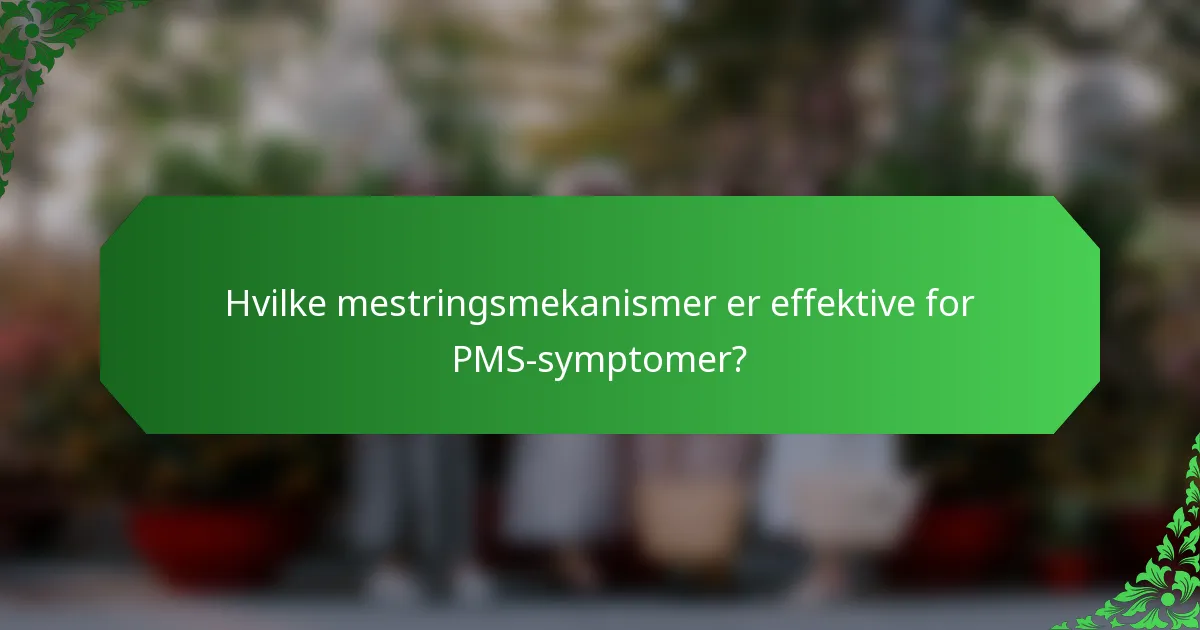 Hvilke mestringsmekanismer er effektive for PMS-symptomer?