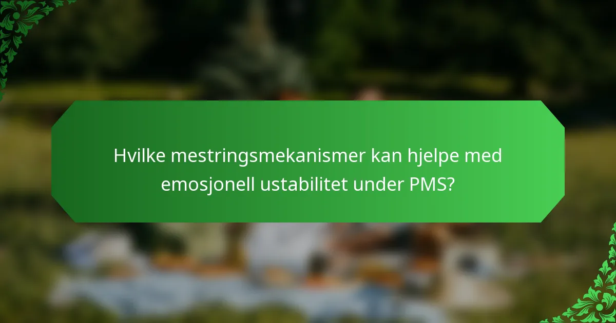 Hvilke mestringsmekanismer kan hjelpe med emosjonell ustabilitet under PMS?