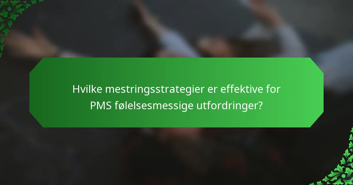 Hvilke mestringsstrategier er effektive for PMS følelsesmessige utfordringer?