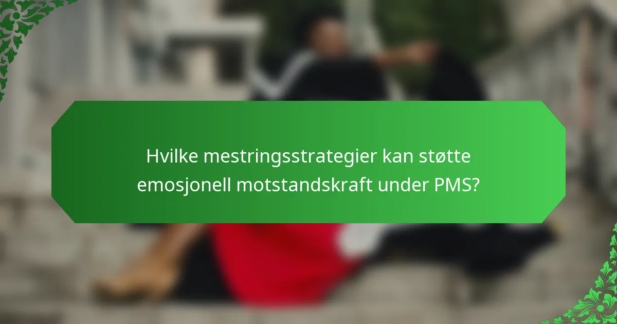 Hvilke mestringsstrategier kan støtte emosjonell motstandskraft under PMS?