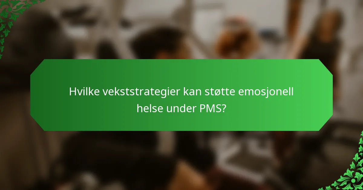 Hvilke vekststrategier kan støtte emosjonell helse under PMS?
