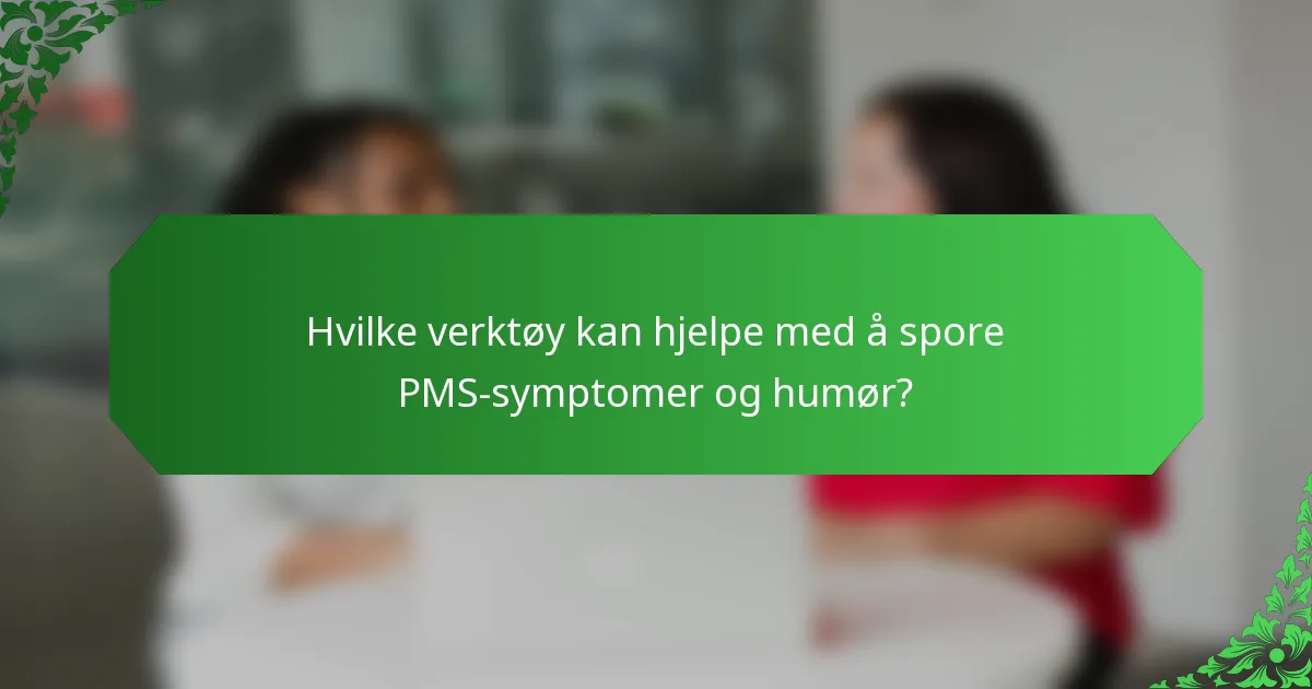 Hvilke verktøy kan hjelpe med å spore PMS-symptomer og humør?