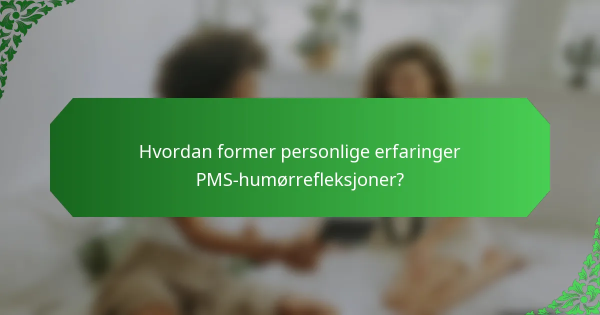 Hvordan former personlige erfaringer PMS-humørrefleksjoner?