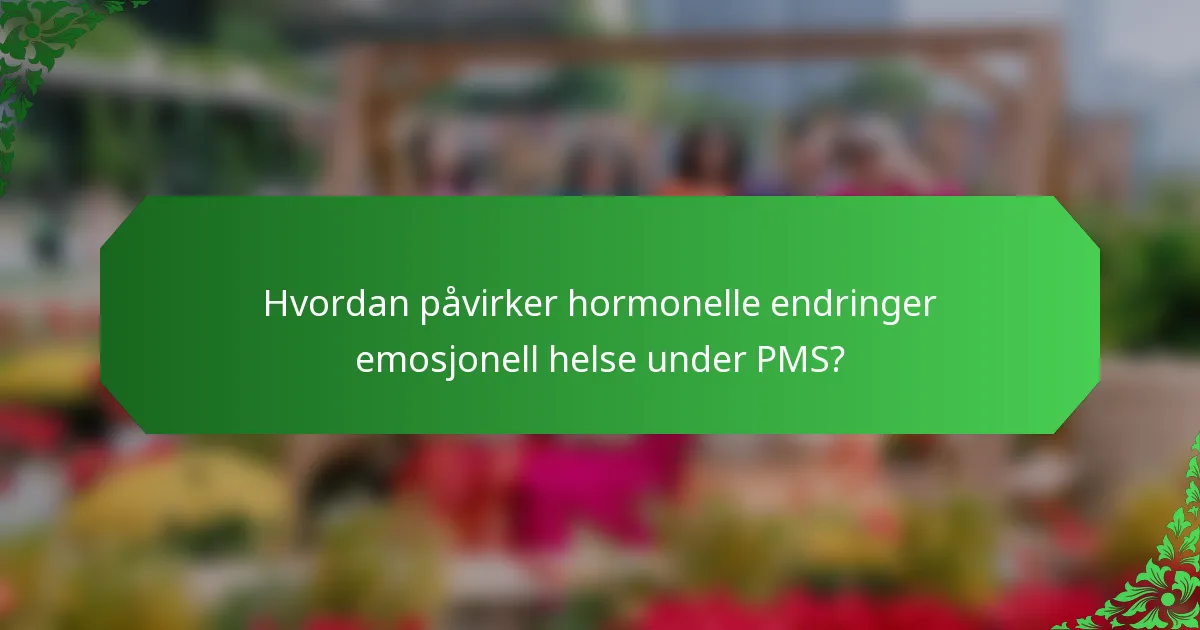 Hvordan påvirker hormonelle endringer emosjonell helse under PMS?