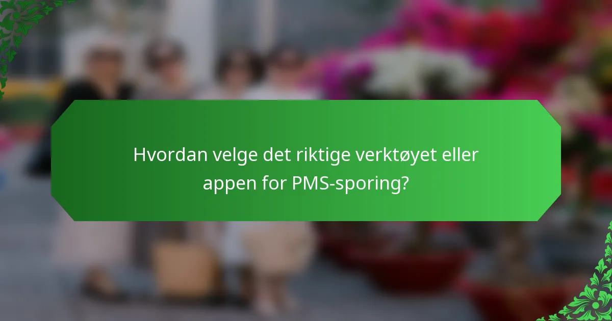 Hvordan velge det riktige verktøyet eller appen for PMS-sporing?