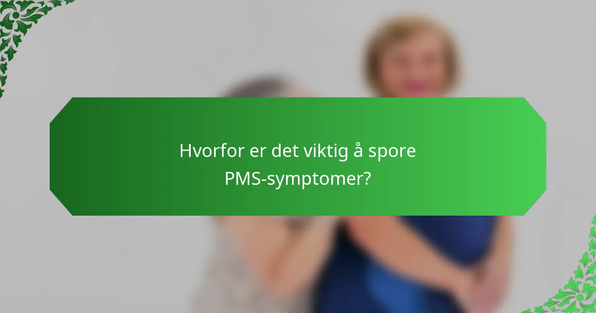 Hvorfor er det viktig å spore PMS-symptomer?
